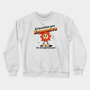 Groceries are expensive. Do drugs instead. poor people Crewneck Sweatshirt